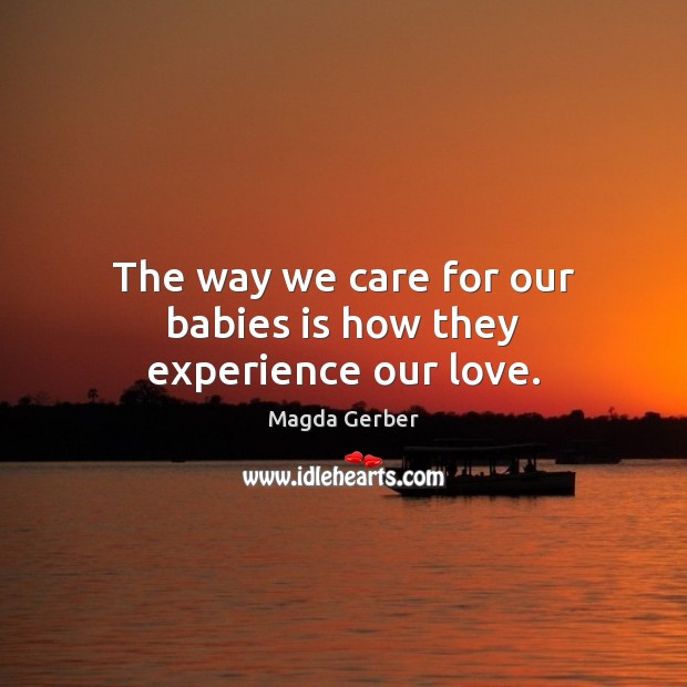 The way we care for our babies is how they experience our love. Image
