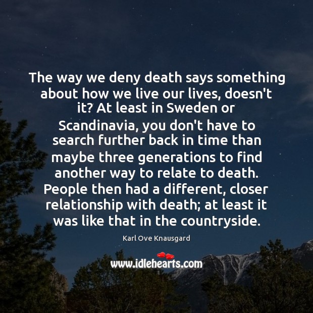 The way we deny death says something about how we live our Karl Ove Knausgard Picture Quote