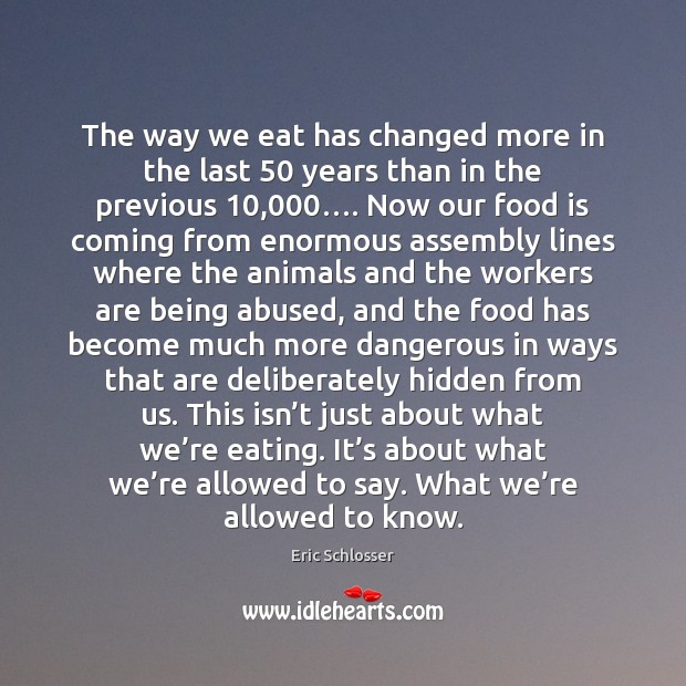 The way we eat has changed more in the last 50 years than Eric Schlosser Picture Quote