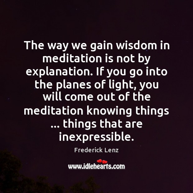 The way we gain wisdom in meditation is not by explanation. If Image