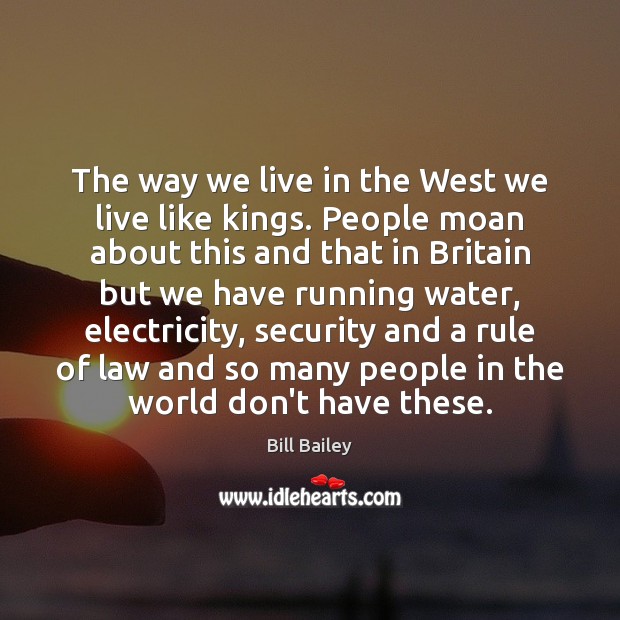 The way we live in the West we live like kings. People Bill Bailey Picture Quote