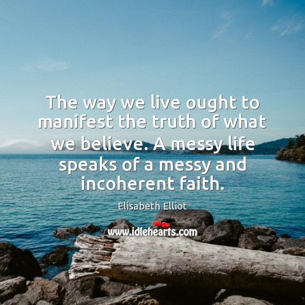 The way we live ought to manifest the truth of what we Elisabeth Elliot Picture Quote