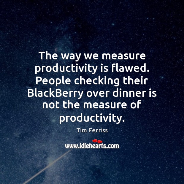 The way we measure productivity is flawed. People checking their BlackBerry over Tim Ferriss Picture Quote