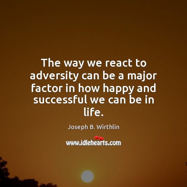 The way we react to adversity can be a major factor in Joseph B. Wirthlin Picture Quote