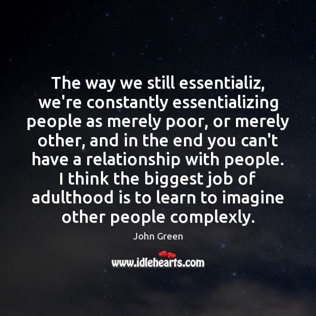 The way we still essentializ, we’re constantly essentializing people as merely poor, John Green Picture Quote