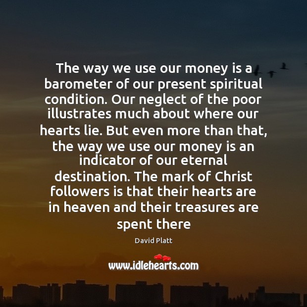 The way we use our money is a barometer of our present David Platt Picture Quote
