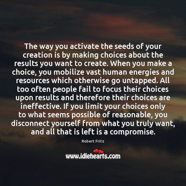The way you activate the seeds of your creation is by making Robert Fritz Picture Quote