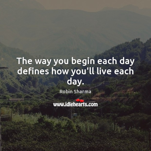 The way you begin each day defines how you’ll live each day. Image