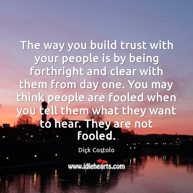 The way you build trust with your people is by being forthright Dick Costolo Picture Quote