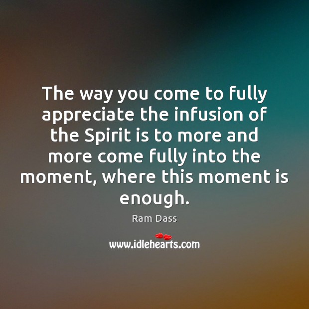 The way you come to fully appreciate the infusion of the Spirit Image