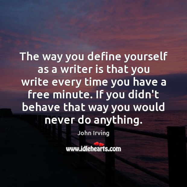 The way you define yourself as a writer is that you write Image