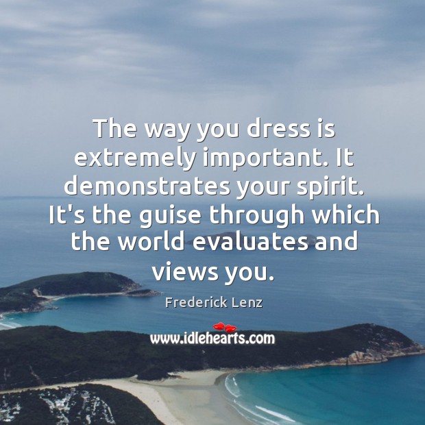 The way you dress is extremely important. It demonstrates your spirit. It’s Frederick Lenz Picture Quote