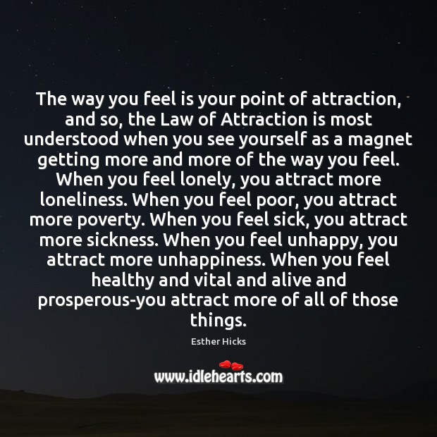 The way you feel is your point of attraction, and so, the Esther Hicks Picture Quote