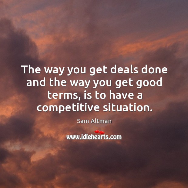 The way you get deals done and the way you get good Sam Altman Picture Quote