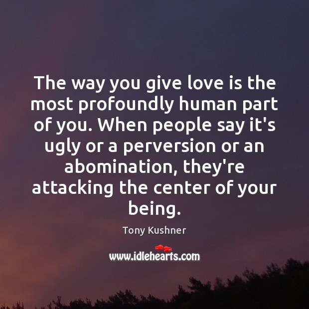The way you give love is the most profoundly human part of 