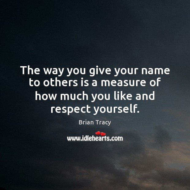 The way you give your name to others is a measure of Brian Tracy Picture Quote