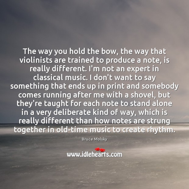 The way you hold the bow, the way that violinists are trained Bruce Molsky Picture Quote