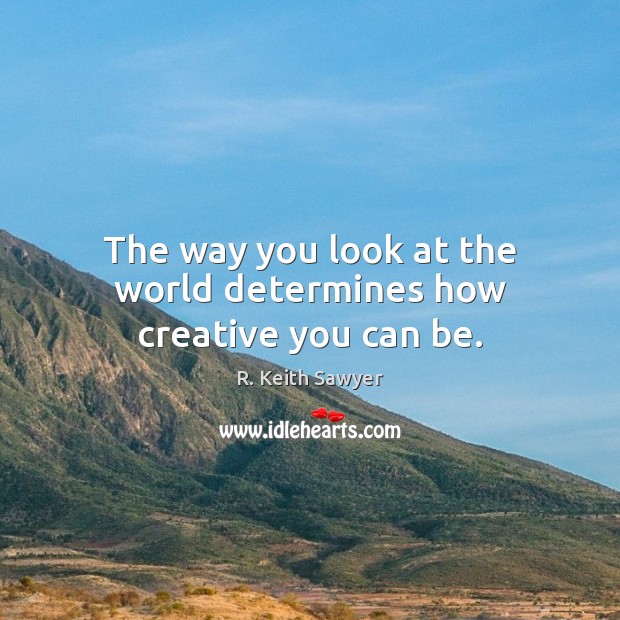 The way you look at the world determines how creative you can be. Image