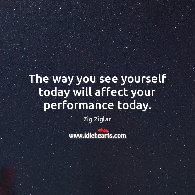 The way you see yourself today will affect your performance today. Image