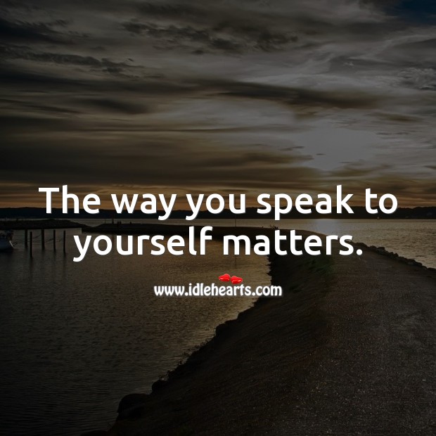 The way you speak to yourself matters. Love Yourself Quotes Image