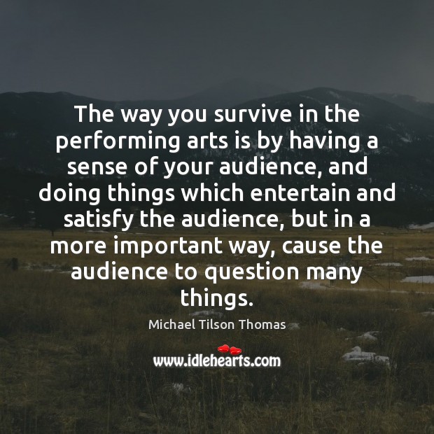 The way you survive in the performing arts is by having a Michael Tilson Thomas Picture Quote