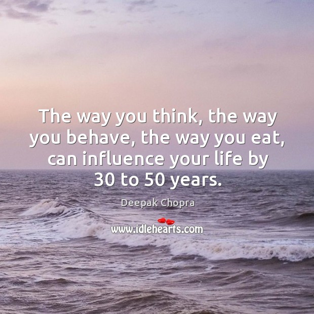 The way you think, the way you behave, the way you eat, can influence Deepak Chopra Picture Quote