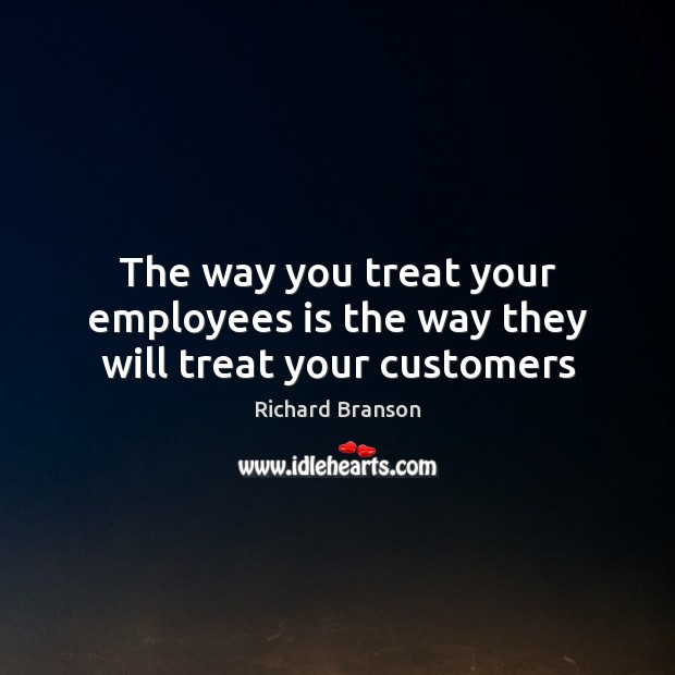 The way you treat your employees is the way they will treat your customers Image