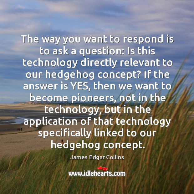 The way you want to respond is to ask a question: is this technology directly relevant Image