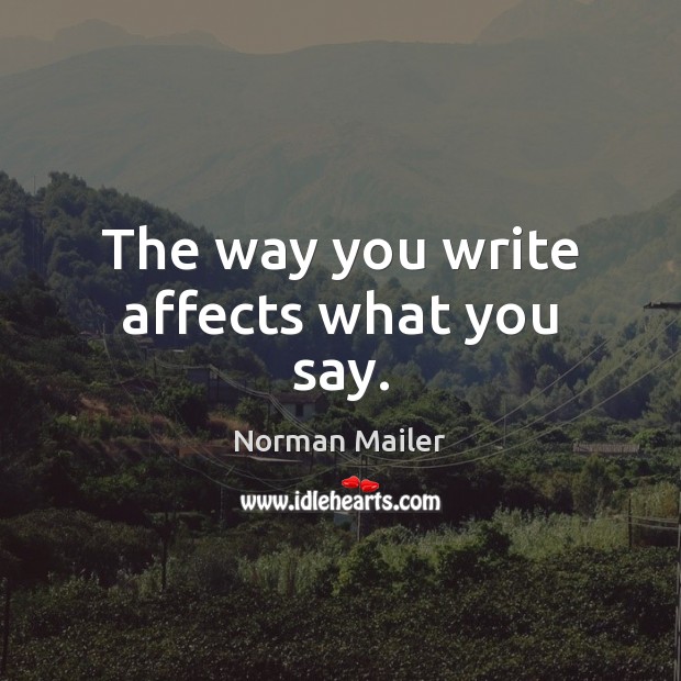 The way you write affects what you say. Norman Mailer Picture Quote