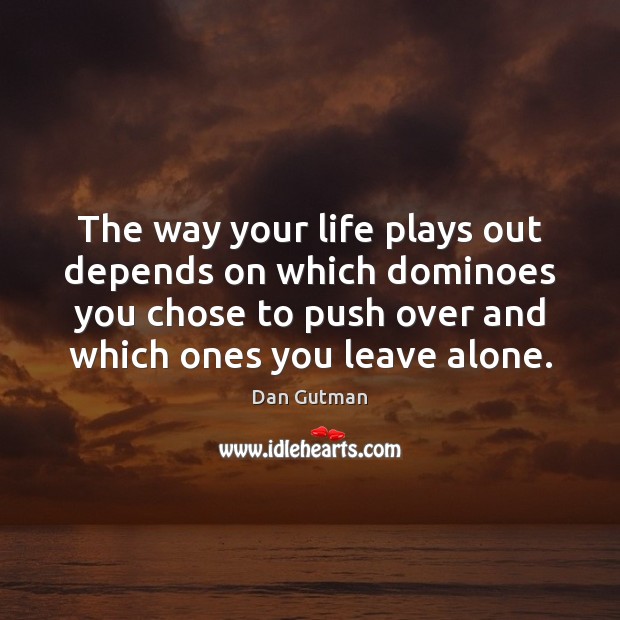 The way your life plays out depends on which dominoes you chose Dan Gutman Picture Quote