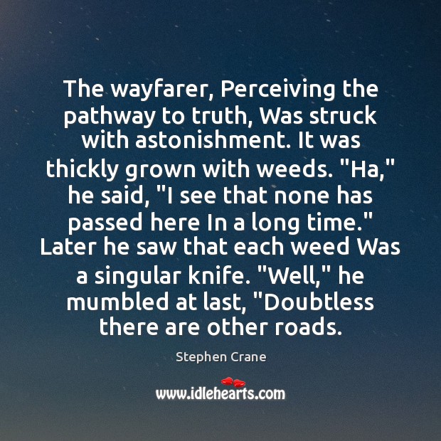 The wayfarer, Perceiving the pathway to truth, Was struck with astonishment. It Stephen Crane Picture Quote