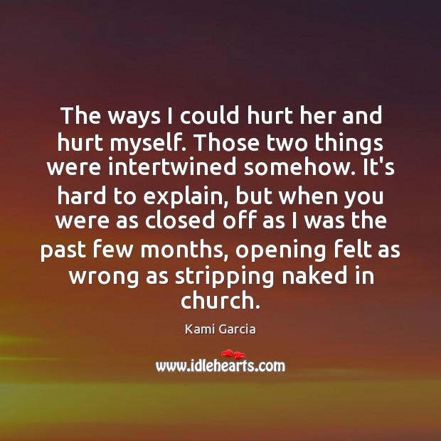 The ways I could hurt her and hurt myself. Those two things Kami Garcia Picture Quote