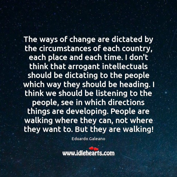 The ways of change are dictated by the circumstances of each country, Eduardo Galeano Picture Quote