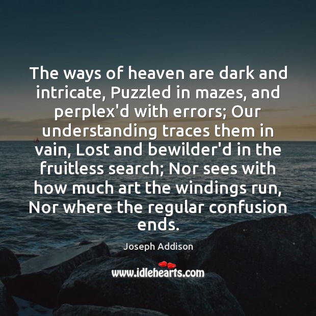 The ways of heaven are dark and intricate, Puzzled in mazes, and Joseph Addison Picture Quote