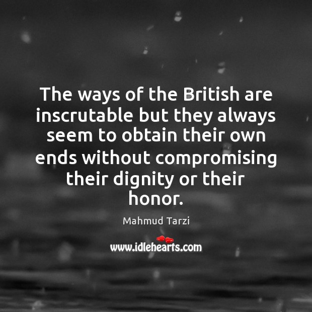 The ways of the British are inscrutable but they always seem to Mahmud Tarzi Picture Quote