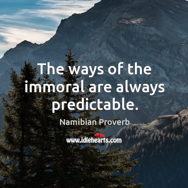 The ways of the immoral are always predictable. Image