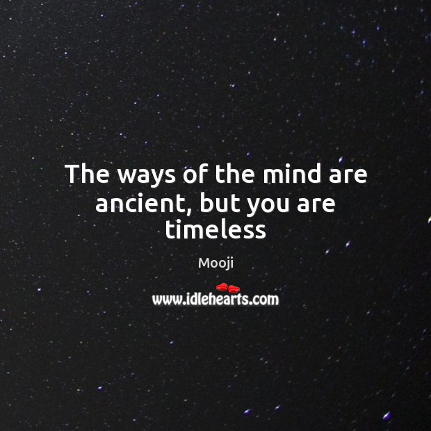 The ways of the mind are ancient, but you are timeless Mooji Picture Quote