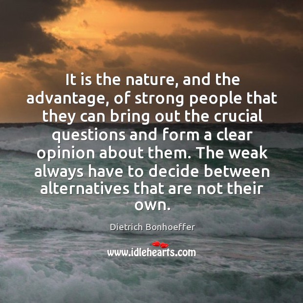 The weak always have to decide between alternatives that are not their own. Dietrich Bonhoeffer Picture Quote