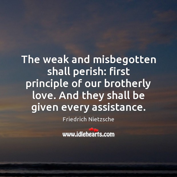 The weak and misbegotten shall perish: first principle of our brotherly love. 