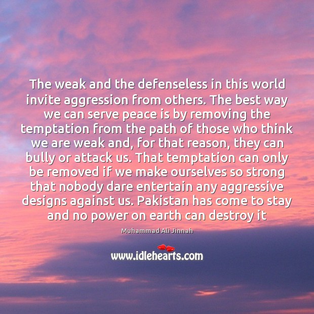 The weak and the defenseless in this world invite aggression from others. Peace Quotes Image
