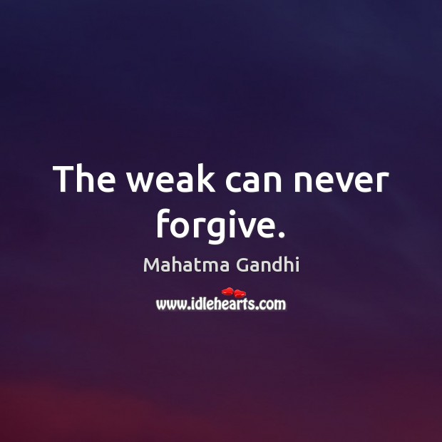 The weak can never forgive. Image