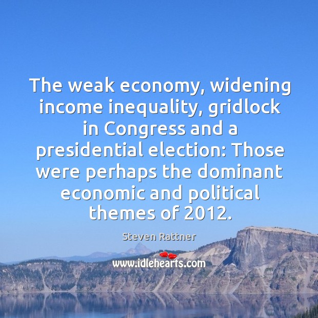 The weak economy, widening income inequality, gridlock in Congress and a presidential Steven Rattner Picture Quote