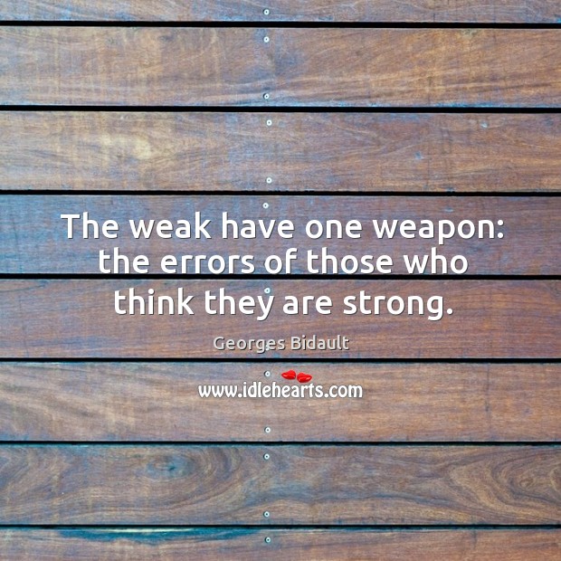 The weak have one weapon: the errors of those who think they are strong. Georges Bidault Picture Quote