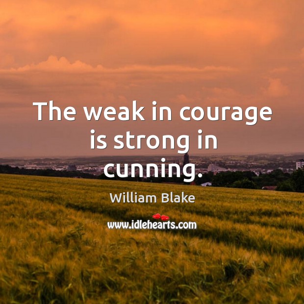 The weak in courage is strong in cunning. William Blake Picture Quote