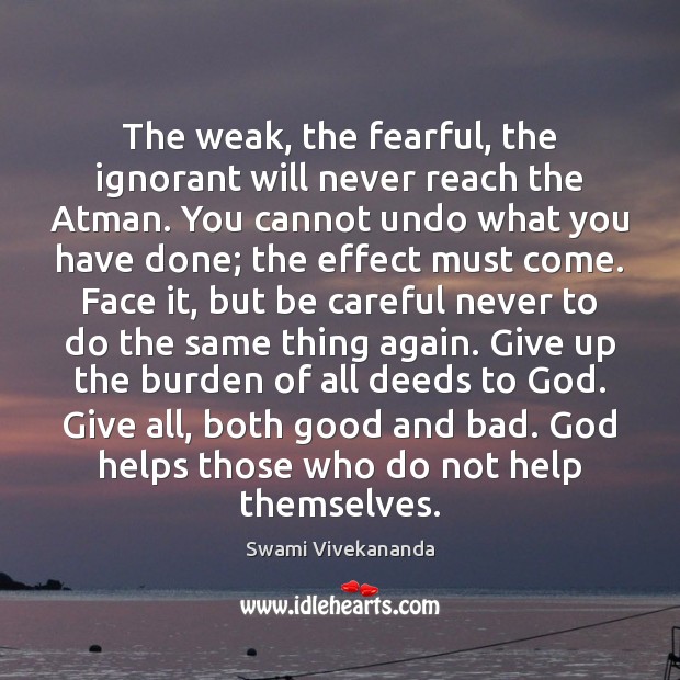 The weak, the fearful, the ignorant will never reach the Atman. You Swami Vivekananda Picture Quote