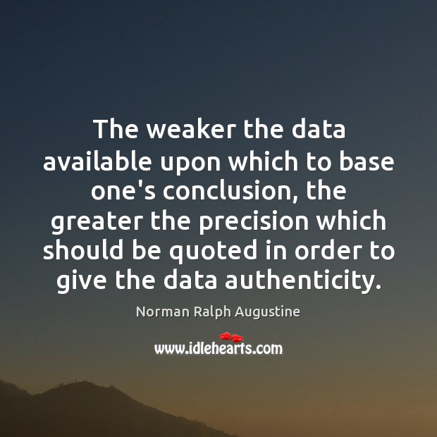 The weaker the data available upon which to base one’s conclusion, the Image