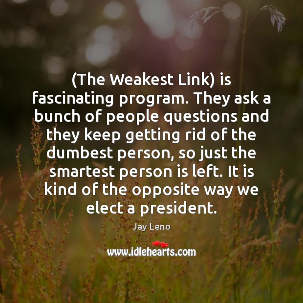 (The Weakest Link) is fascinating program. They ask a bunch of people Image