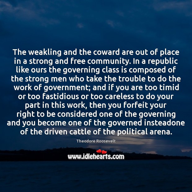 The weakling and the coward are out of place in a strong Theodore Roosevelt Picture Quote