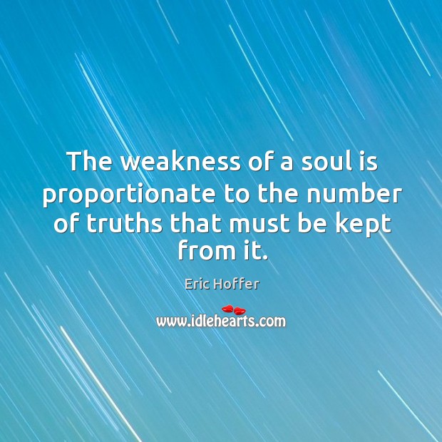 The weakness of a soul is proportionate to the number of truths that must be kept from it. Image