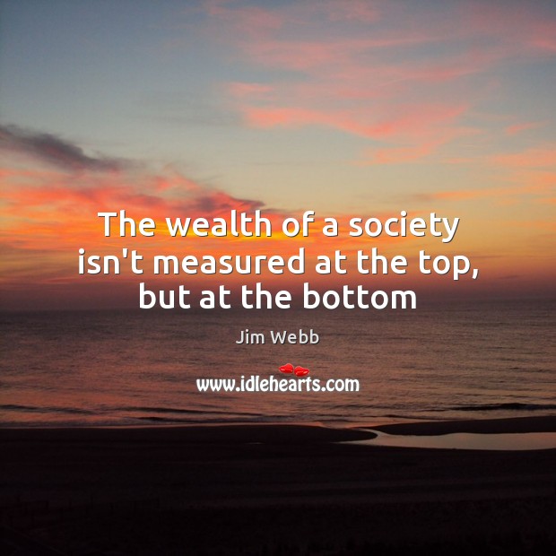 The wealth of a society isn’t measured at the top, but at the bottom Image